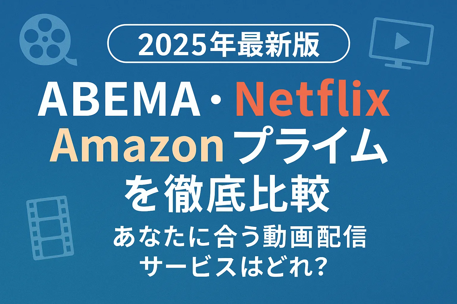 【2025年最新版】ABEMA・Netflix・Amazonプライムを徹底比較｜あなたに合う動画配信サービスはどれ？