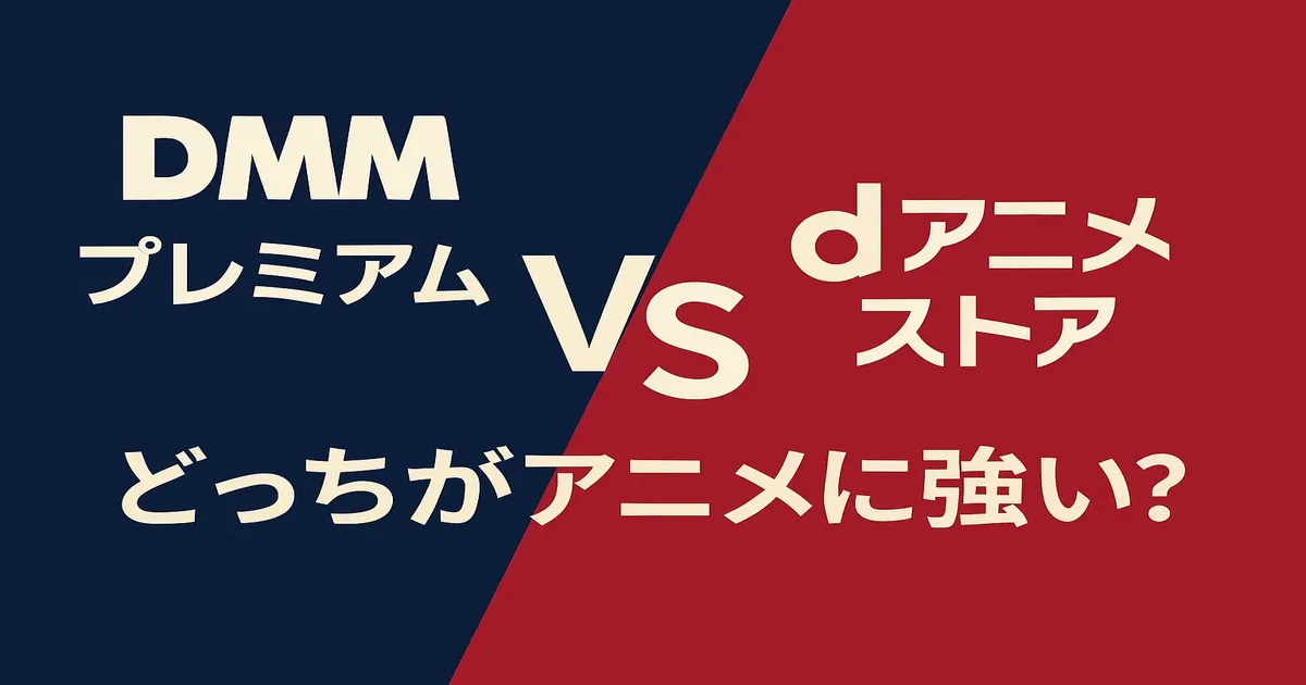 【2025年版】DMMプレミアム vs Dアニメストア｜どっちがアニメに強い？