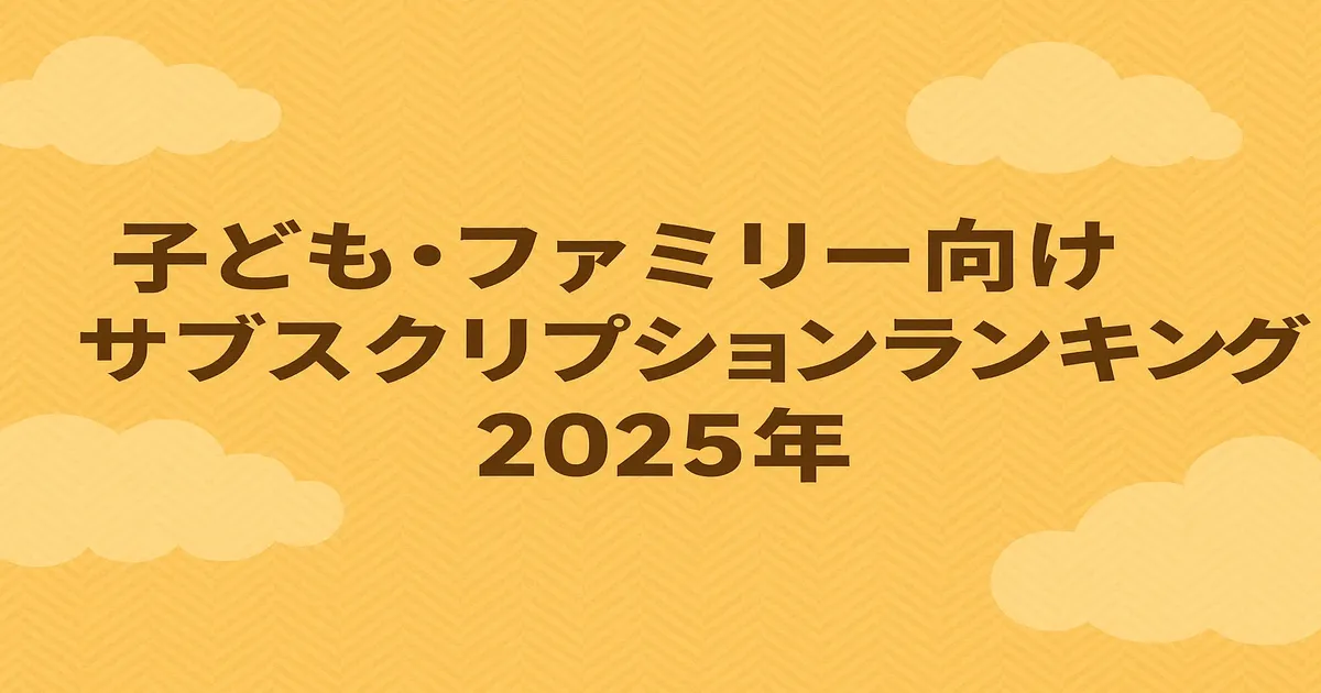 子ども・家族で楽しめるおすすめ動画配信サービス5選【2025年版】