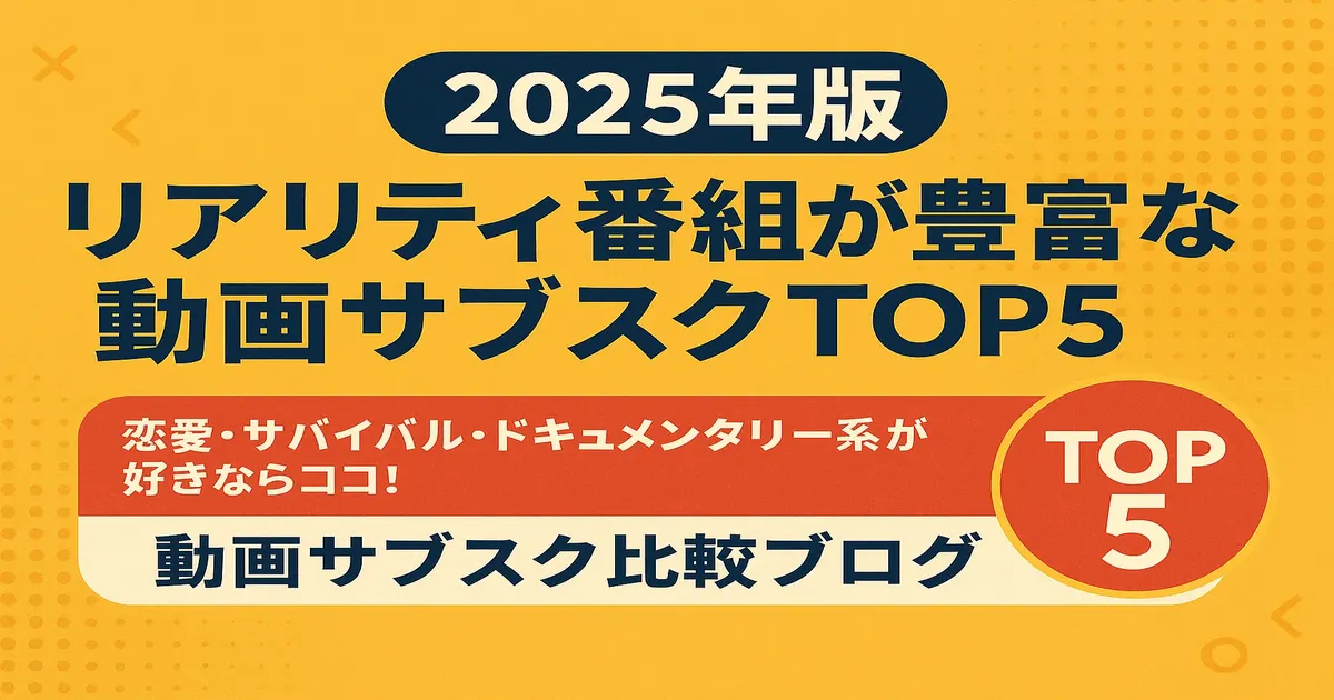 【2025年版】リアリティ番組が豊富な動画サブスクTOP5｜恋愛・サバイバル・ドキュメンタリー系が好きならココ！