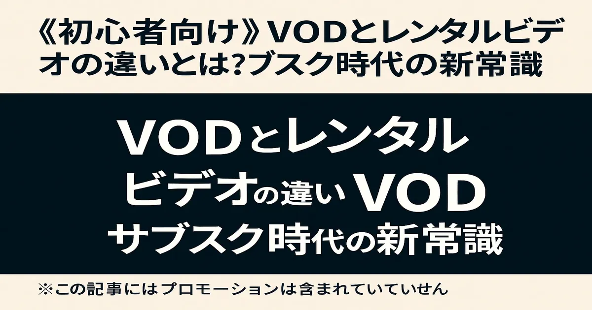 【初心者向け】VODとレンタルビデオの違いとは？サブスク時代の新常識