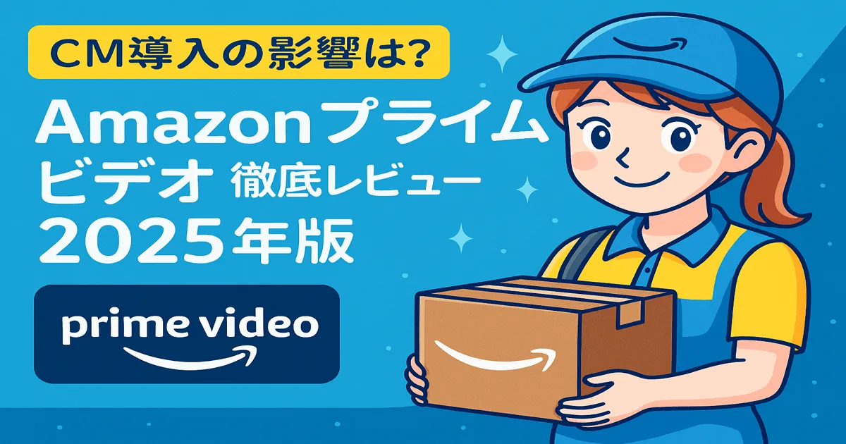【2025年版】Amazonプライムビデオ徹底レビュー｜料金・特徴・CM導入の影響は？