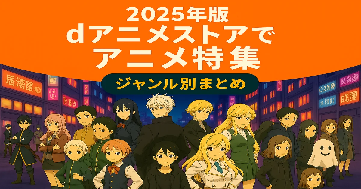 【2025年版】dアニメストアで見られるアニメ一覧｜ジャンル別まとめ