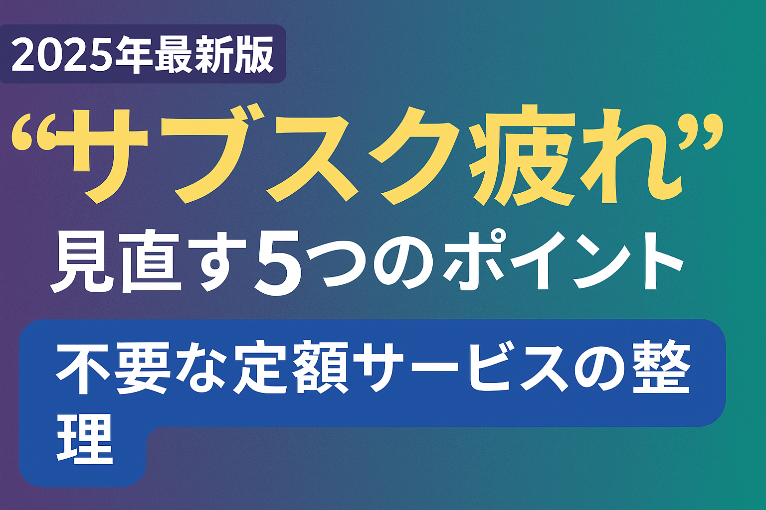 2025年 サブスク疲れ解消の見直しガイドバナー