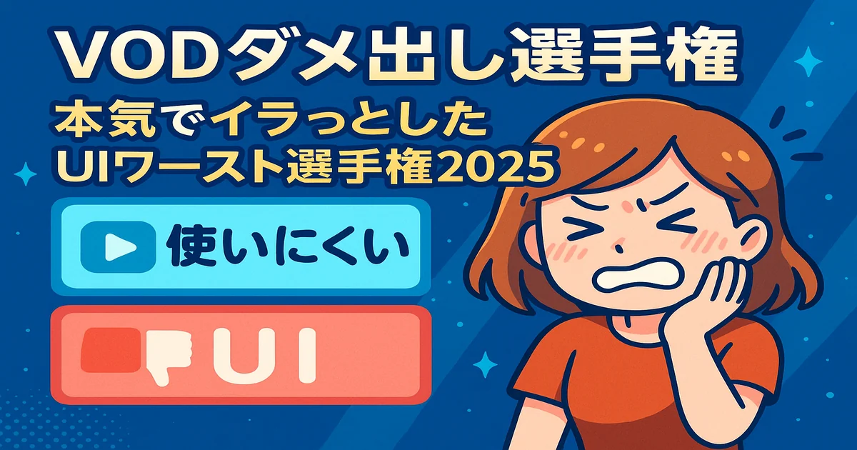 【VODダメ出し選手権】本気でイラっとしたUIワースト選手権2025｜使いにくいVODの共通点とは？